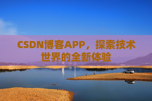 CSDN博客APP，探索技术世界的全新体验